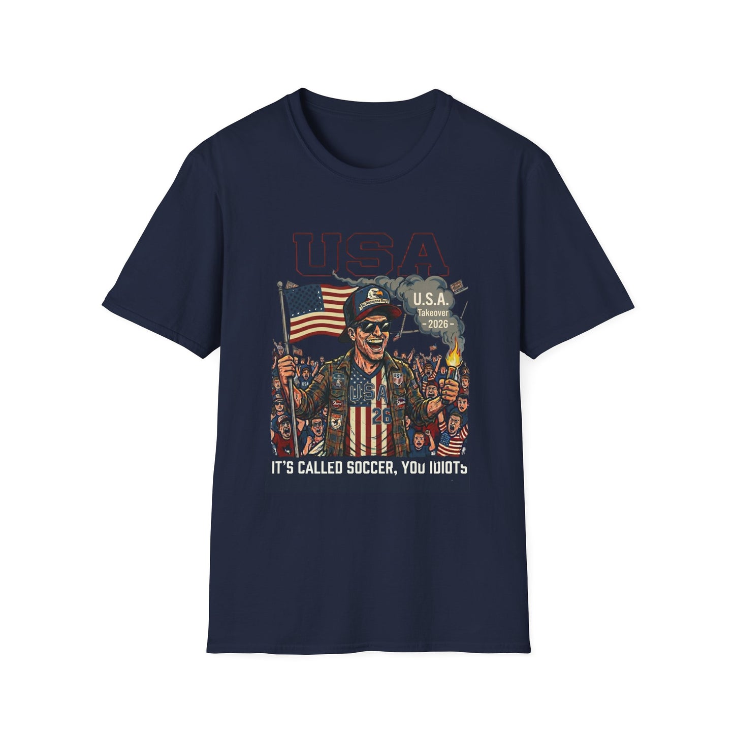 USA Takeover 2026 T-Shirt — "It's Called Soccer, You Idiots" Patriotic Fan Tee